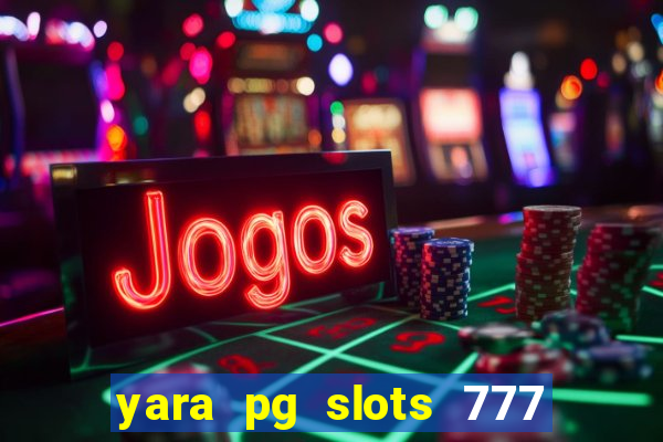 yara pg slots 777 paga mesmo