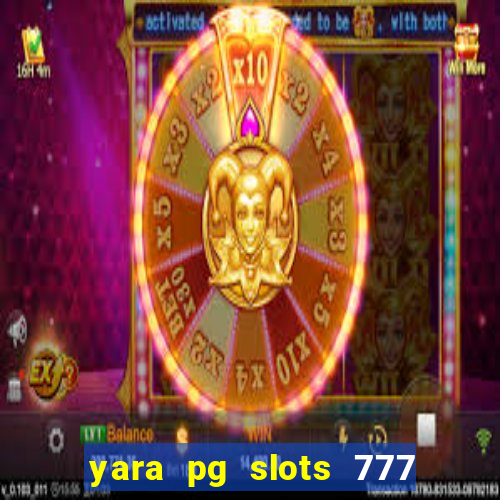 yara pg slots 777 paga mesmo