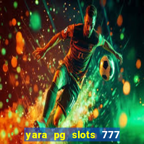 yara pg slots 777 paga mesmo