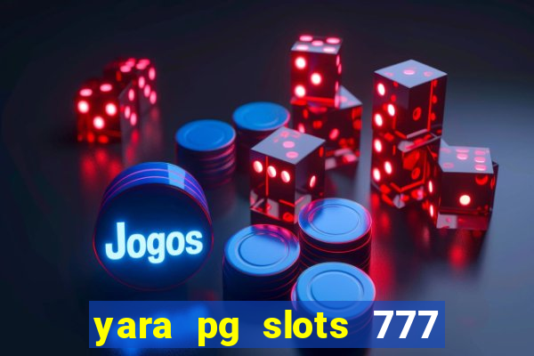 yara pg slots 777 paga mesmo