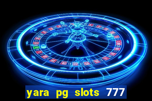 yara pg slots 777 paga mesmo