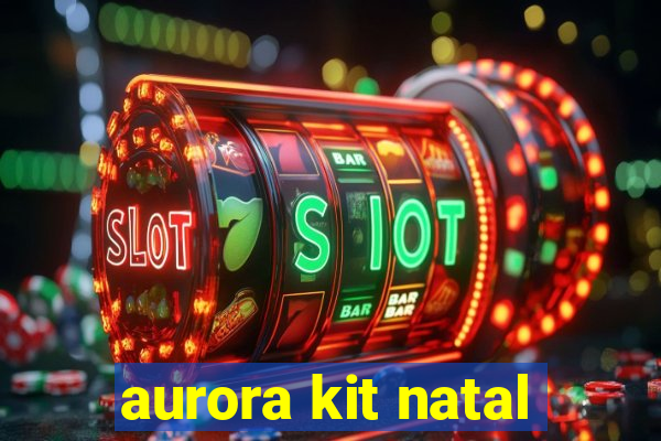 aurora kit natal