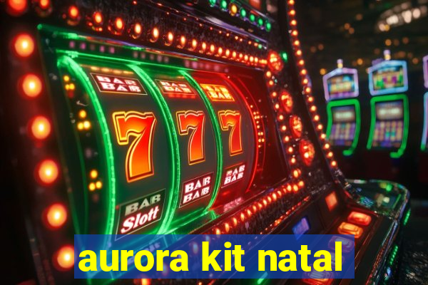 aurora kit natal