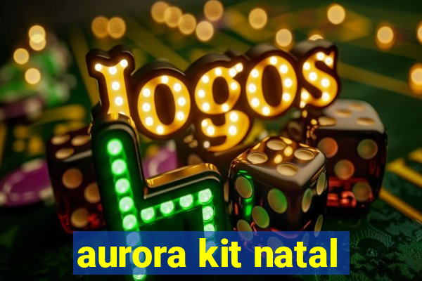 aurora kit natal