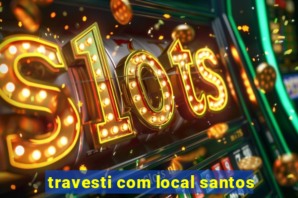 travesti com local santos