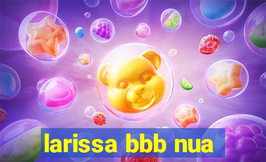 larissa bbb nua