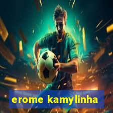 erome kamylinha