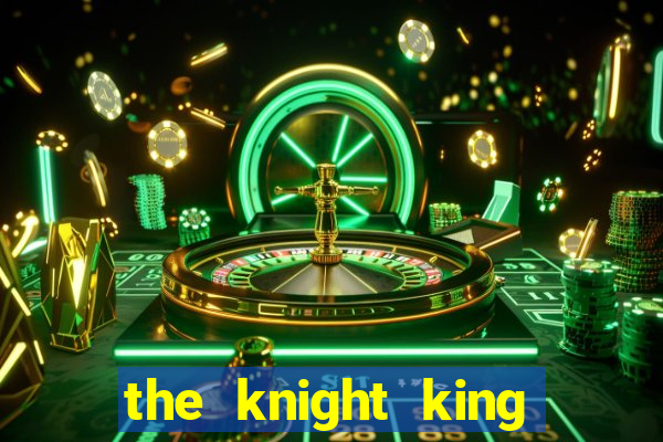 the knight king who returned with a god pt br