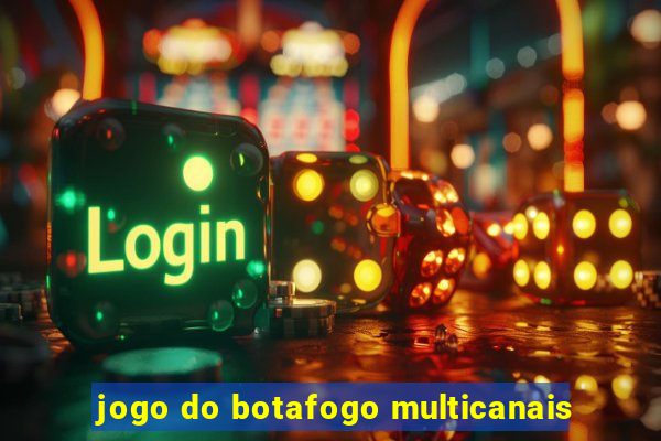 jogo do botafogo multicanais