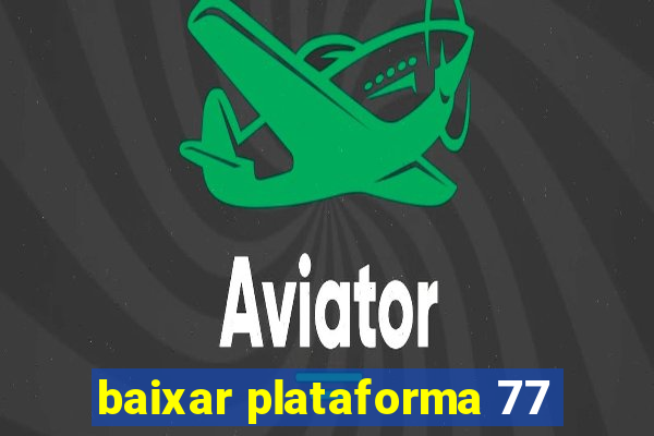 baixar plataforma 77