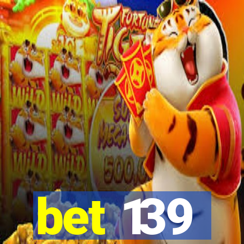 bet 139