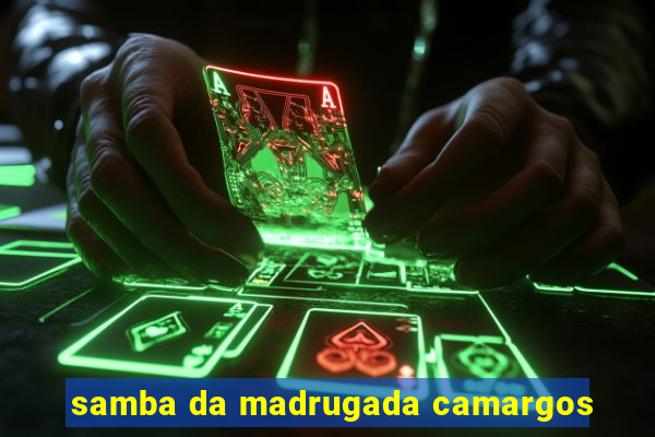 samba da madrugada camargos