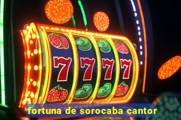 fortuna de sorocaba cantor