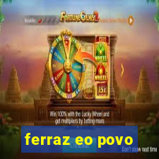 ferraz eo povo