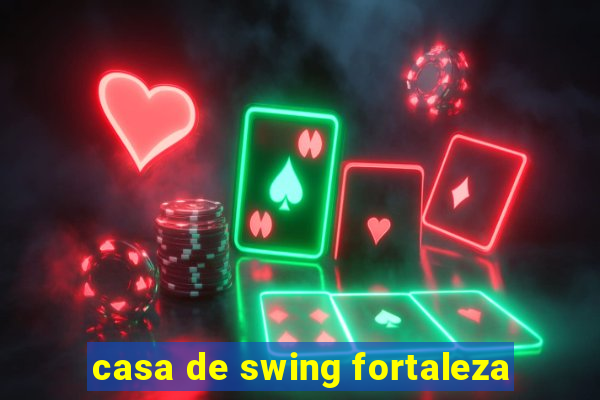 casa de swing fortaleza