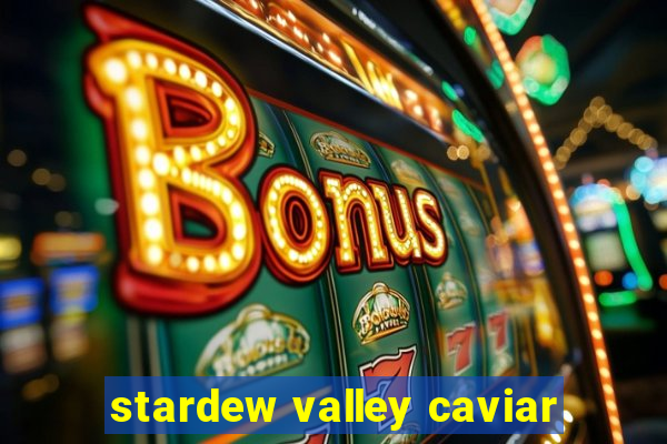 stardew valley caviar