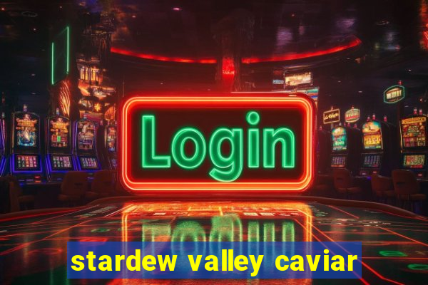 stardew valley caviar