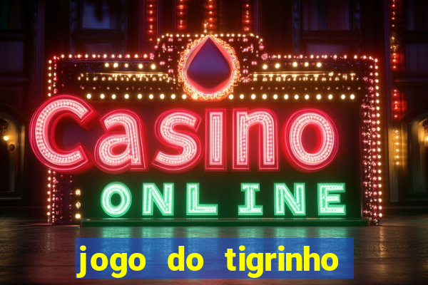 jogo do tigrinho sem depositar nada