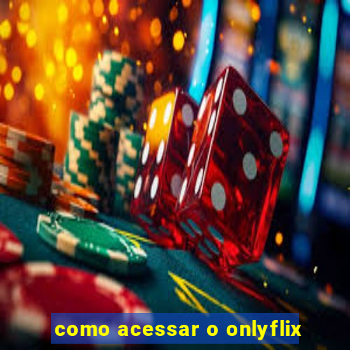 como acessar o onlyflix