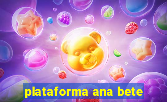 plataforma ana bete