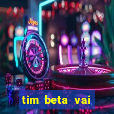 tim beta vai acabar 2024