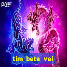 tim beta vai acabar 2024