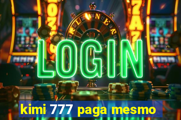 kimi 777 paga mesmo