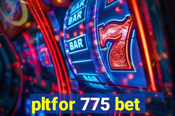 pltfor 775 bet