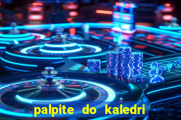 palpite do kaledri para o jogo do bicho