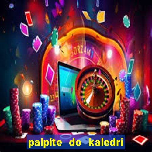 palpite do kaledri para o jogo do bicho