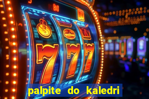 palpite do kaledri para o jogo do bicho