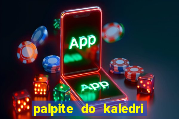 palpite do kaledri para o jogo do bicho