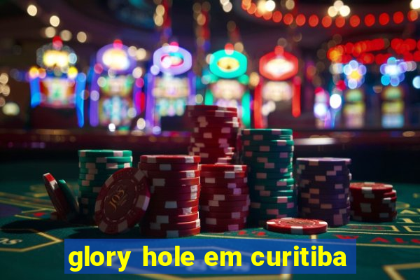 glory hole em curitiba