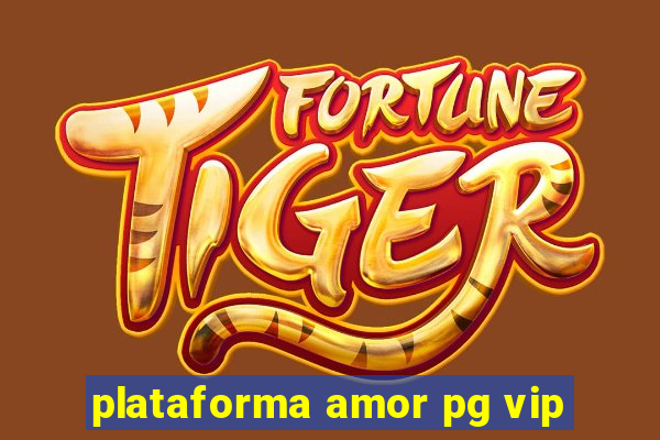 plataforma amor pg vip