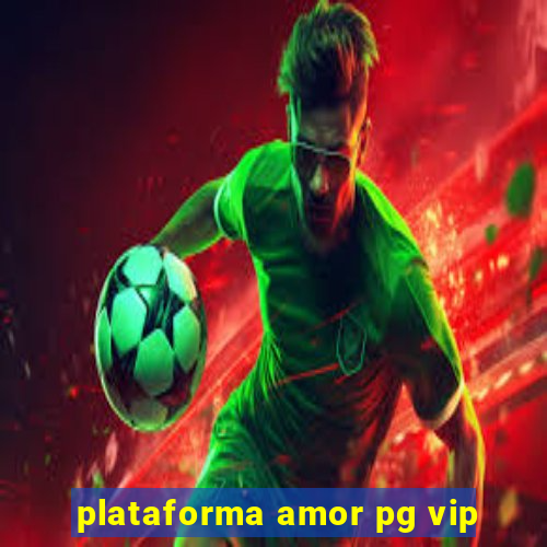 plataforma amor pg vip