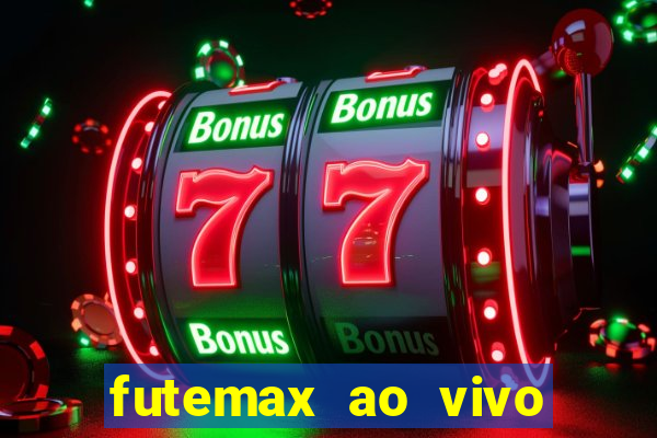 futemax ao vivo futebol ao vivo hoje