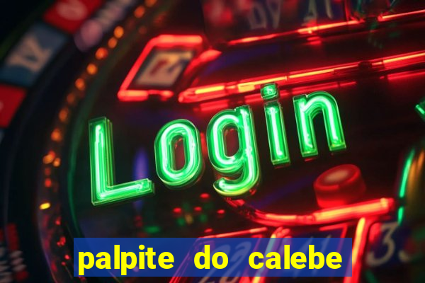 palpite do calebe para hoje