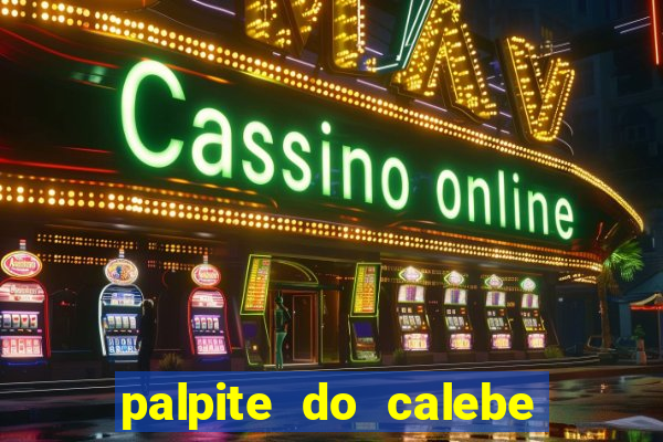 palpite do calebe para hoje