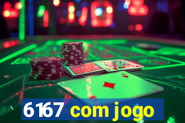 6167 com jogo