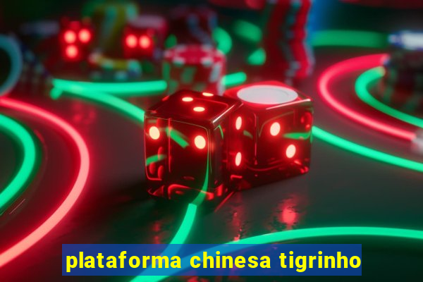 plataforma chinesa tigrinho