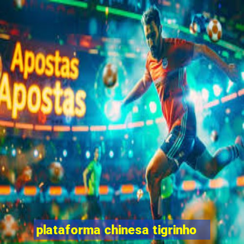 plataforma chinesa tigrinho