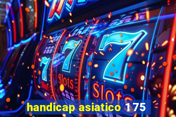 handicap asiatico 1 75