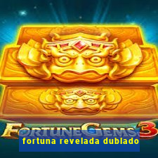 fortuna revelada dublado