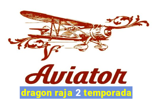 dragon raja 2 temporada