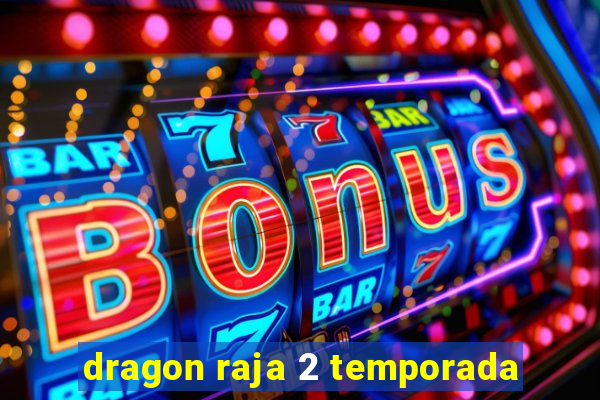 dragon raja 2 temporada