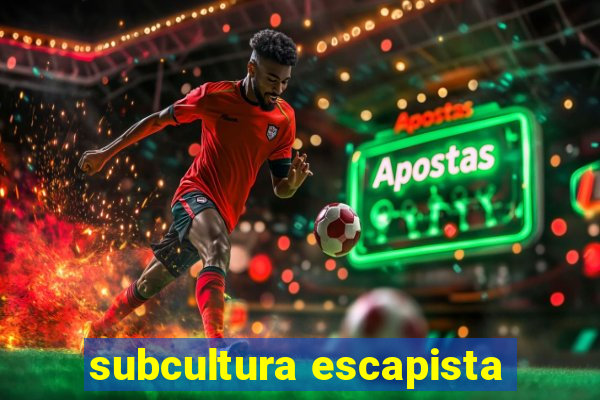 subcultura escapista