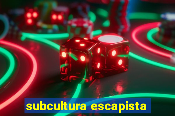 subcultura escapista