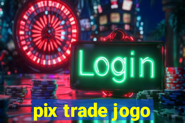 pix trade jogo