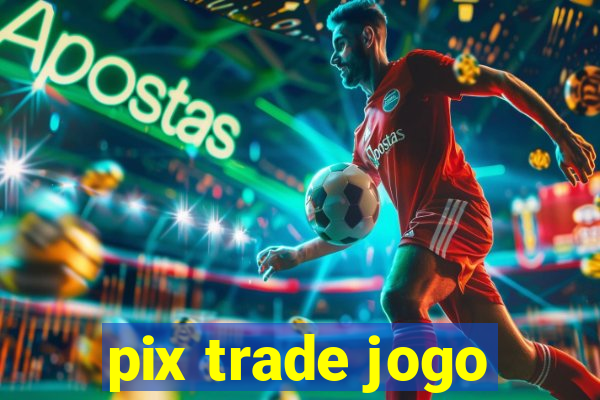 pix trade jogo