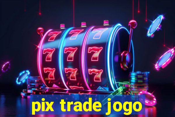 pix trade jogo